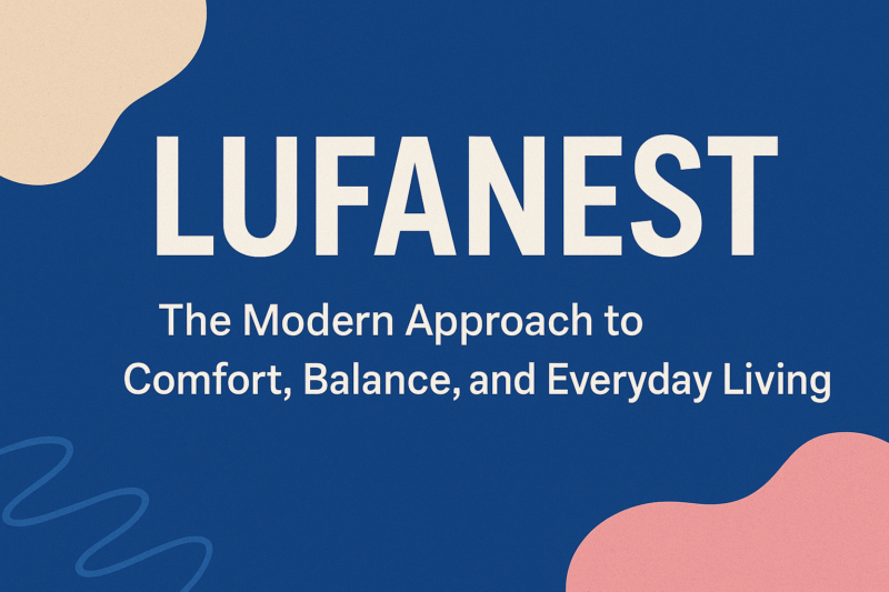 Lufanest: The Modern Approach to Comfort, Balance, and Everyday Living